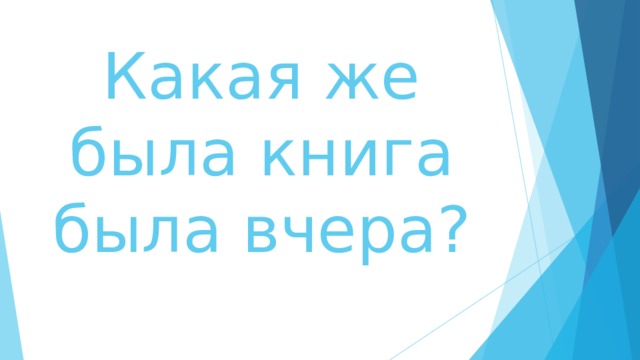 Какая же была книга была вчера ? 