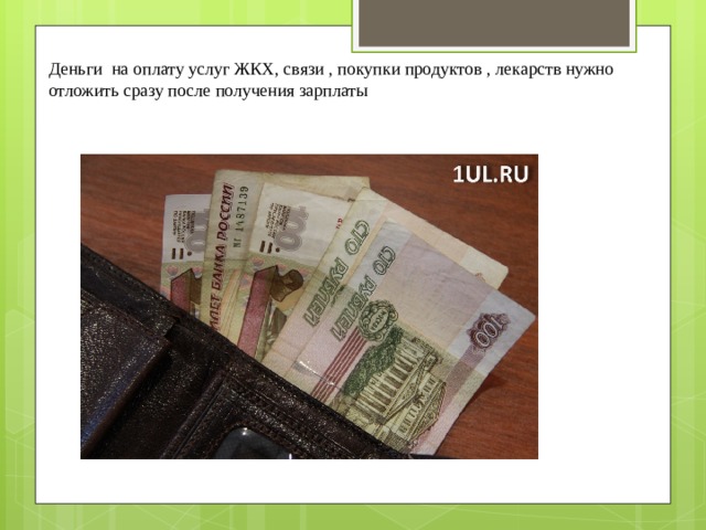 Деньги на оплату услуг ЖКХ, связи , покупки продуктов , лекарств нужно отложить сразу после получения зарплаты 
