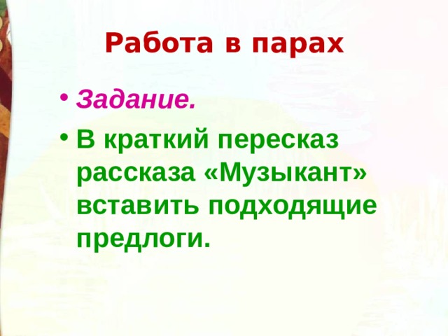 Работа в парах Задание.  В краткий пересказ рассказа «Музыкант» вставить подходящие предлоги. 
