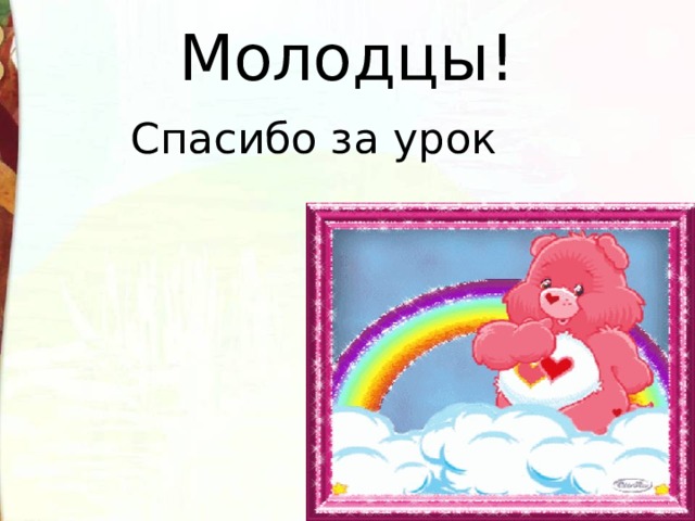 Молодцы!  Спасибо за урок 