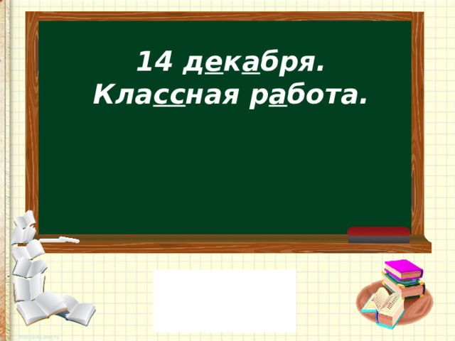 14 д е к а бря.  Кла сс ная р а бота.   