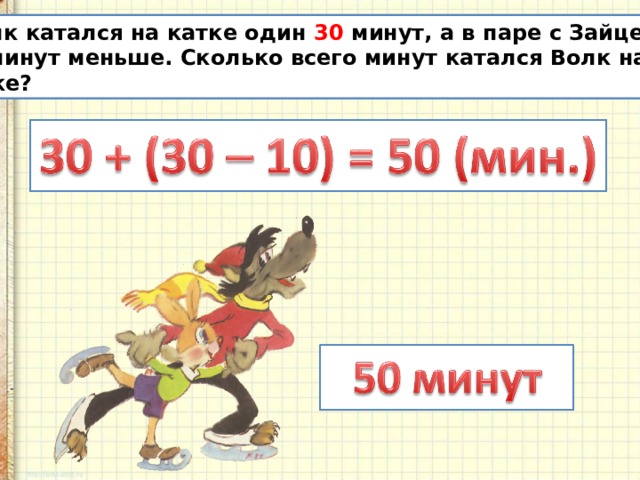  Волк катался на катке один 30 минут, а в паре с Зайцем на 10 минут меньше. Сколько всего минут катался Волк на катке? 