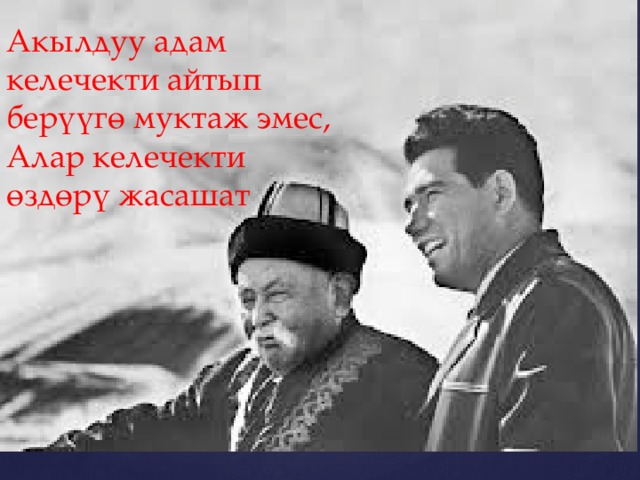 Акылдуу адам келечекти айтып берүүгө муктаж эмес, Алар келечекти өздөрү жасашат 