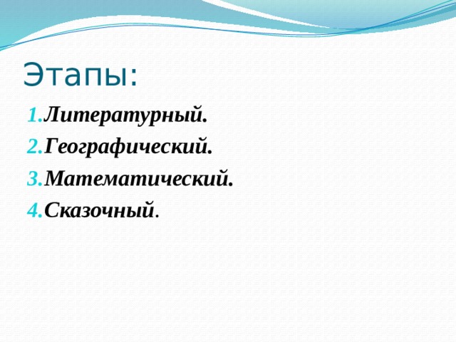 Этапы: Литературный. Географический. Математический. Сказочный . 