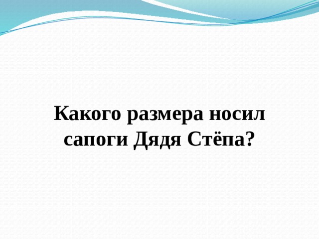  Какого размера носил сапоги Дядя Стёпа? 