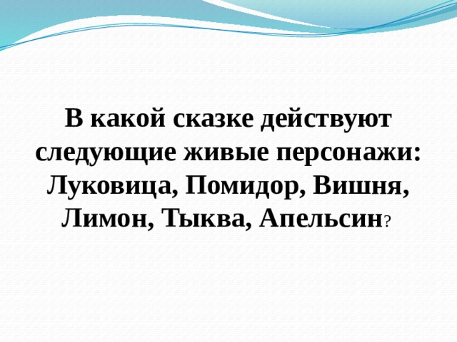 В какой сказке действуют следующие живые персонажи: Луковица, Помидор, Вишня, Лимон, Тыква, Апельсин ? 