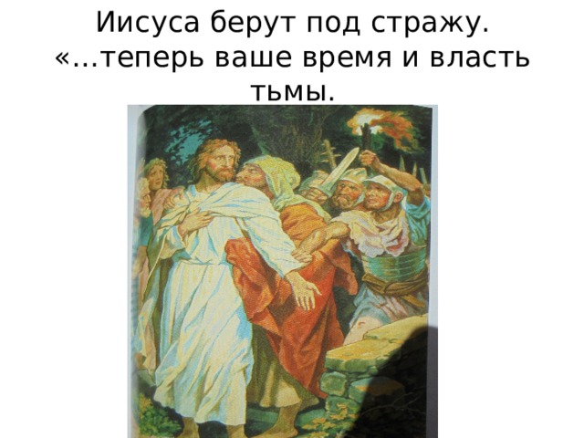 Иисуса берут под стражу.  «…теперь ваше время и власть тьмы. 