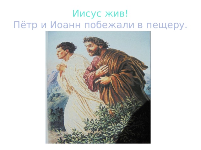 Иисус жив!  Пётр и Иоанн побежали в пещеру. 