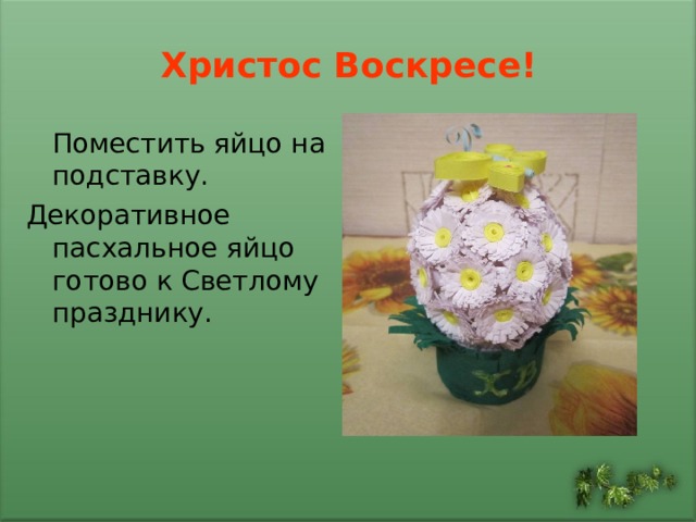 Христос Воскресе!  Поместить яйцо на подставку. Декоративное пасхальное яйцо готово к Светлому празднику. 