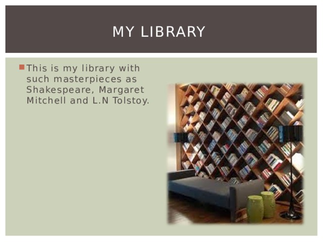 my library This is my library with such masterpieces as Shakespeare, Margaret Mitchell and L.N Tolstoy. 