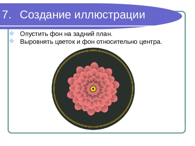 Создание иллюстрации Опустить фон на задний план. Выровнять цветок и фон относительно центра. 