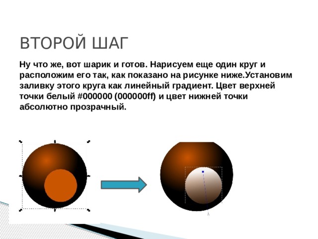 ВТОРОЙ ШАГ Ну что же, вот шарик и готов. Нарисуем еще один круг и расположим его так, как показано на рисунке ниже.Установим заливку этого круга как линейный градиент. Цвет верхней точки белый #000000 (000000ff) и цвет нижней точки абсолютно прозрачный. 