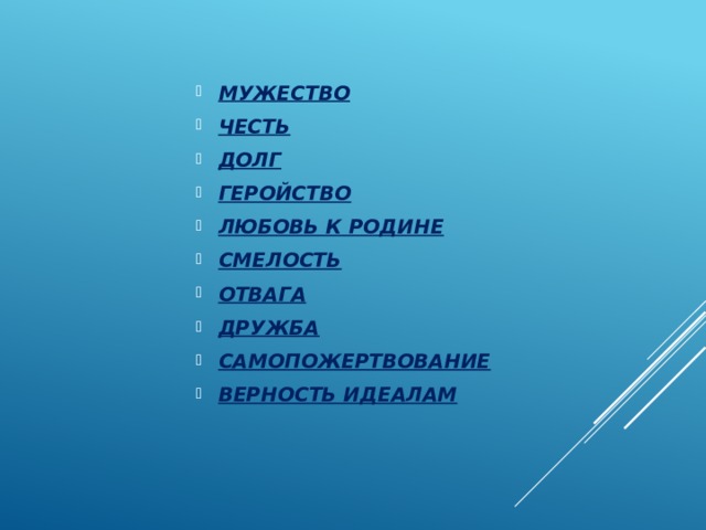 МУЖЕСТВО ЧЕСТЬ ДОЛГ ГЕРОЙСТВО ЛЮБОВЬ К РОДИНЕ СМЕЛОСТЬ ОТВАГА ДРУЖБА САМОПОЖЕРТВОВАНИЕ ВЕРНОСТЬ ИДЕАЛАМ 