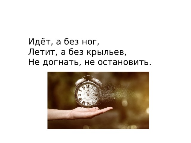 Идёт, а без ног, Летит, а без крыльев, Не догнать, не остановить. 
