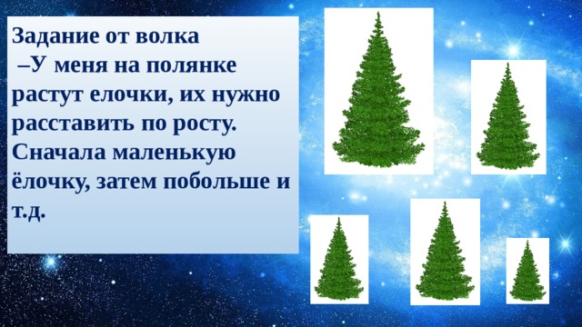 Задание от волка – У меня на полянке растут елочки, их нужно расставить по росту. Сначала маленькую ёлочку, затем побольше и т.д.   