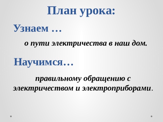 План урока: Узнаем … о пути электричества в наш дом. Научимся… правильному обращению с электричеством и электроприборами . 