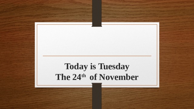 Today is Tuesday  The 24 th   of November 