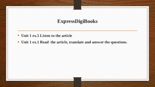 ExpressDigiBooks Unit 1 ex.5 Listen to the article Unit 1 ex.1 Read the article, translate and answer the questions. 