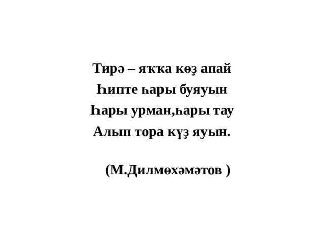 Тирә – яҡҡа көҙ апай Һипте һары буяуын Һары урман,һары тау Алып тора күҙ яуын.  (М.Дилмөхәмәтов )  