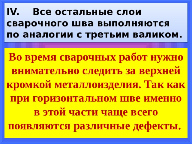 IV. Все остальные слои сварочного шва выполняются по аналогии с третьим валиком. Во время сварочных работ нужно внимательно следить за верхней кромкой металлоизделия. Так как при горизонтальном шве именно в этой части чаще всего появляются различные дефекты.   