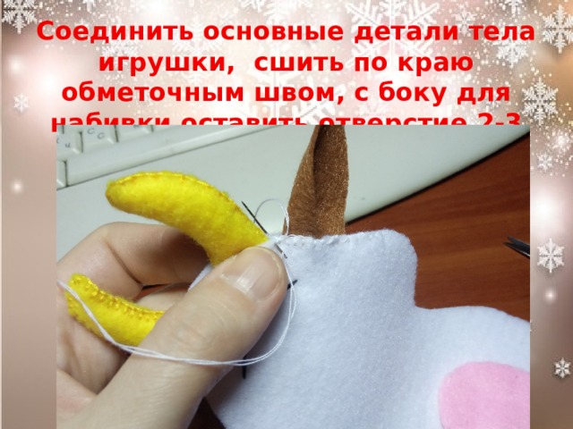 Соединить основные детали тела игрушки, сшить по краю обметочным швом, с боку для набивки оставить отверстие 2-3 сантиметра 