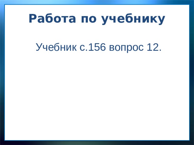 Работа по учебнику Учебник с.156 вопрос 12. 