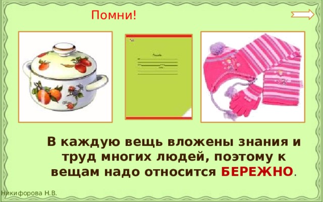 Помни!  В каждую вещь вложены знания и труд многих людей, поэтому к вещам надо относится  БЕРЕЖНО . 