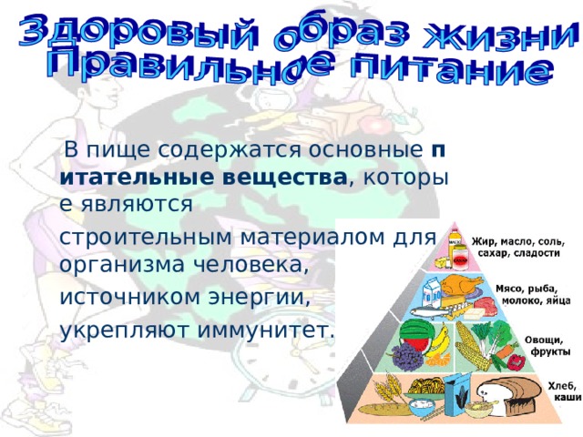   В пище содержатся основные питательные вещества , которые являются строительным материалом для организма человека, источником энергии, укрепляют иммунитет.  