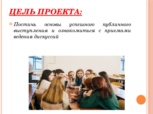 Цель проекта: Постичь основы успешного публичного выступления и ознакомиться с приемами ведения дискуссий 