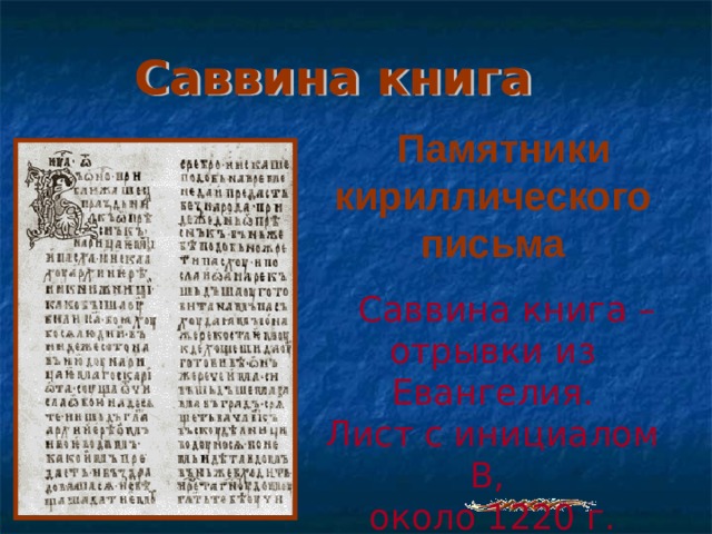  Памятники кириллического письма Саввина книга – отрывки из Евангелия.  Лист с инициалом В,  около 1220 г.   http://lit.1september.ru/articlef.php?ID=200202004 