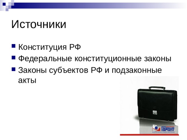 Источники Конституция РФ Федеральные конституционные законы Законы субъектов РФ и подзаконные акты 