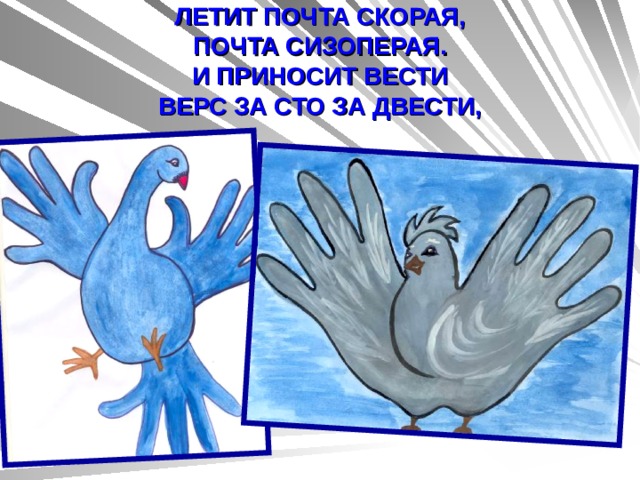 ЛЕТИТ ПОЧТА СКОРАЯ,  ПОЧТА СИЗОПЕРАЯ.  И ПРИНОСИТ ВЕСТИ  ВЕРС ЗА СТО ЗА ДВЕСТИ, 