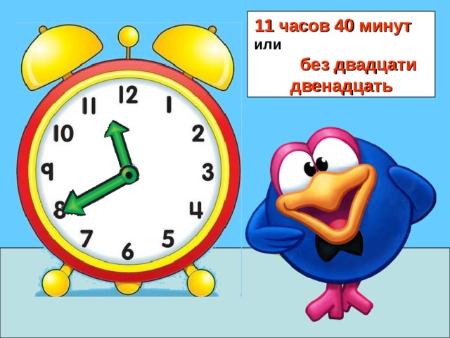 11 часов 40 минут или без двадцати двенадцать 