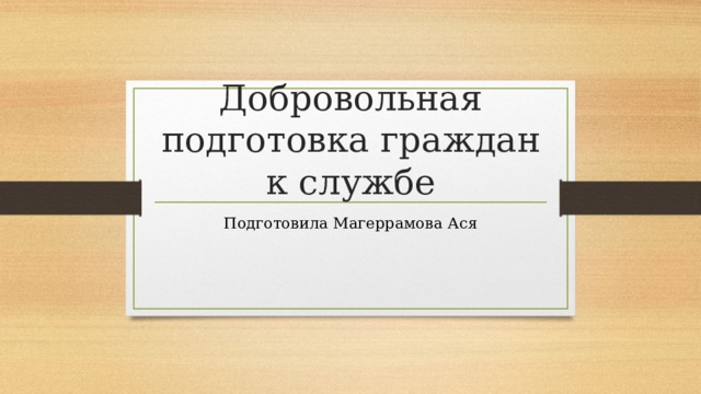 Добровольная подготовка граждан к службе Подготовила Магеррамова Ася 