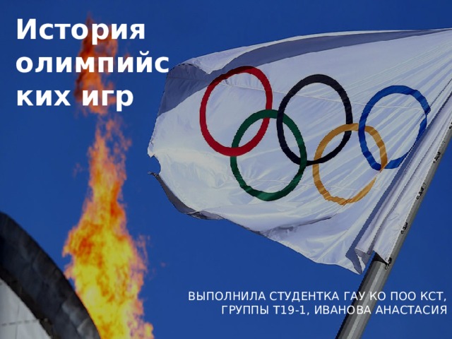 История олимпийских игр Выполнила студентка ГАУ КО ПОО КСТ, группы Т19-1, Иванова Анастасия 