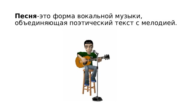 Песня -это форма вокальной музыки, объединяющая поэтический текст с мелодией. 