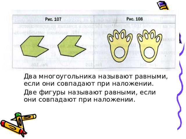  Два многоугольника называют равными, если они совпадают при наложении.  Две фигуры называют равными, если они совпадают при наложении. 
