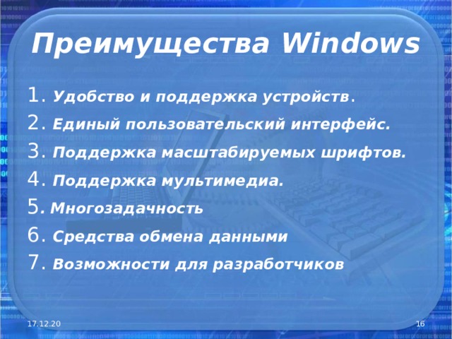  Преимущества Windows   1 . Удобство и поддержка устройств . 2. Единый пользовательский интерфейс. 3. Поддержка масштабируемых шрифтов. 4. Поддержка мультимедиа. 5 .  Многозадачность 6. Средства обмена данными 7. Возможности для разработчиков 17.12.20  