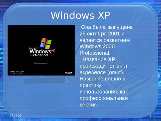 Windows XP  Она была выпущена 25 октября 2001 и является развитием Windows 2000 Professional .  Название XP происходит от англ. experience (опыт). Название вошло в практику использования, как профессиональная версия. 17.12.20  