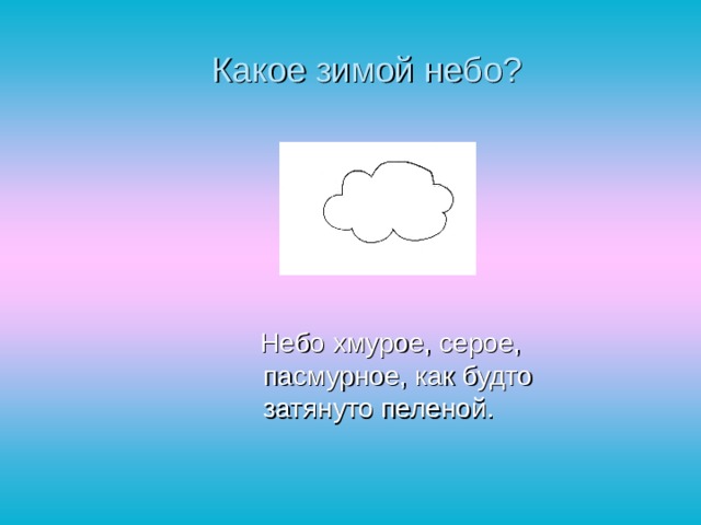 Какое зимой небо?  Небо хмурое, серое, пасмурное, как будто затянуто пеленой. 