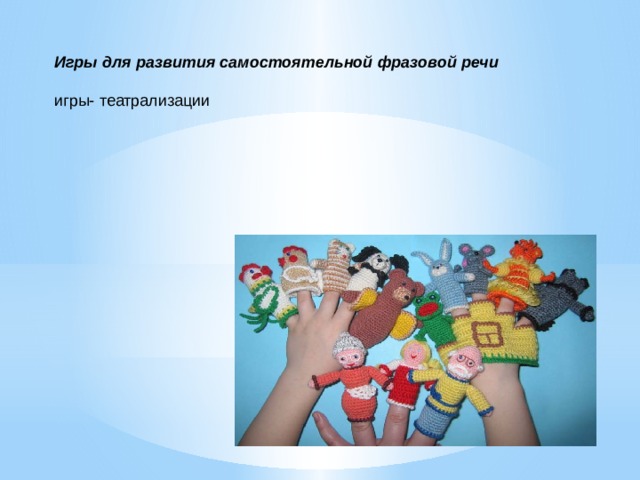 Игры для развития самостоятельной фразовой речи игры- театрализации 