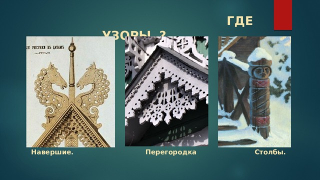  ГДЕ УЗОРЫ ?  Навершие. Перегородка Столбы.   