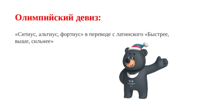 Олимпийский девиз: «Ситиус, альтиус, фортиус» в переводе с латинского «Быстрее, выше, сильнее» 