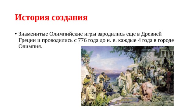 История создания Знаменитые Олимпийские игры зародились еще в Древней Греции и проводились с 776 года до н. е. каждые 4 года в городе Олимпия. 