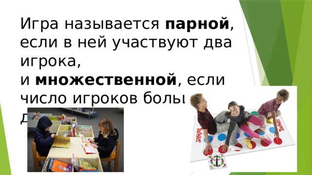 Игра называется  парной , если в ней участвуют два игрока, и  множественной , если число игроков больше двух.  
