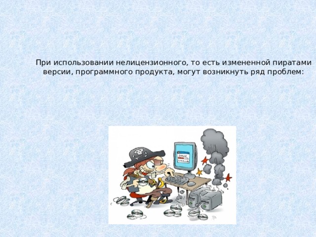 При использовании нелицензионного, то есть измененной пиратами версии, программного продукта, могут возникнуть ряд проблем:   