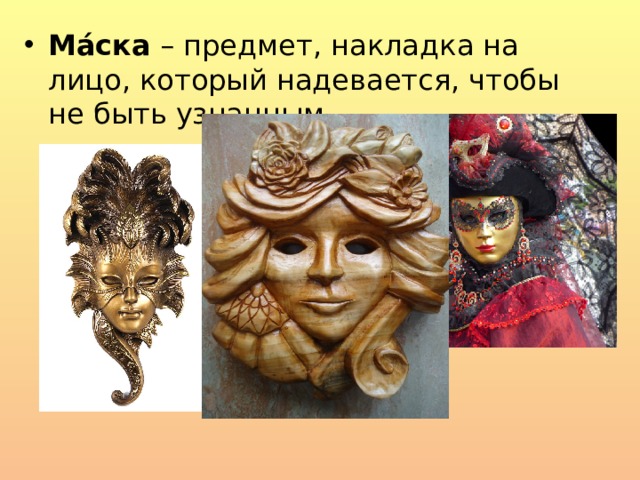 Ма́ска  – предмет, накладка на лицо, который надевается, чтобы не быть узнанным.   