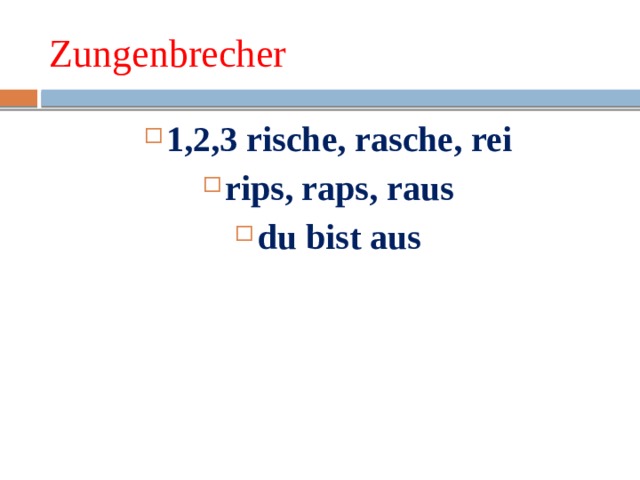 Zungenbrecher 1,2,3 rische, rasche, rei rips, raps, raus du bist aus 