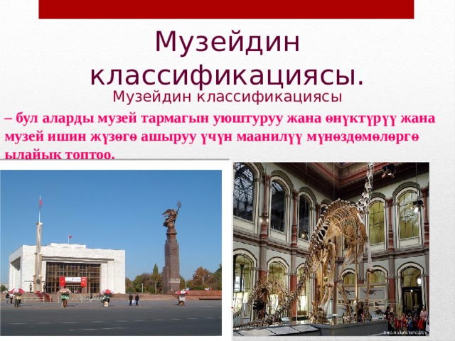 Музейдин классификациясы. Музейдин классификациясы – бул аларды музей тармагын уюштуруу жана өнүктүрүү жана музей ишин жүзөгө ашыруу үчүн маанилүү мүнөздөмөлөргө ылайык топтоо. 