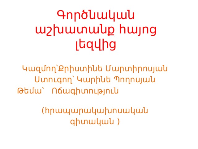 Գործնական աշխատանք հայոց լեզվից Կազմող՝Քրիստինե Մարտիրոսյան Ստուգող՝ Կարինե Պողոսյան Թեմա՝ Ոճագիտություն (հրապարակախոսական գիտական )  